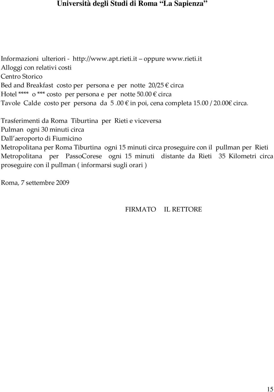 it Alloggi con relativi costi Centro Storico Bed and Breakfast costo per persona e per notte 20/25 circa Hotel **** o *** costo per persona e per notte 50.