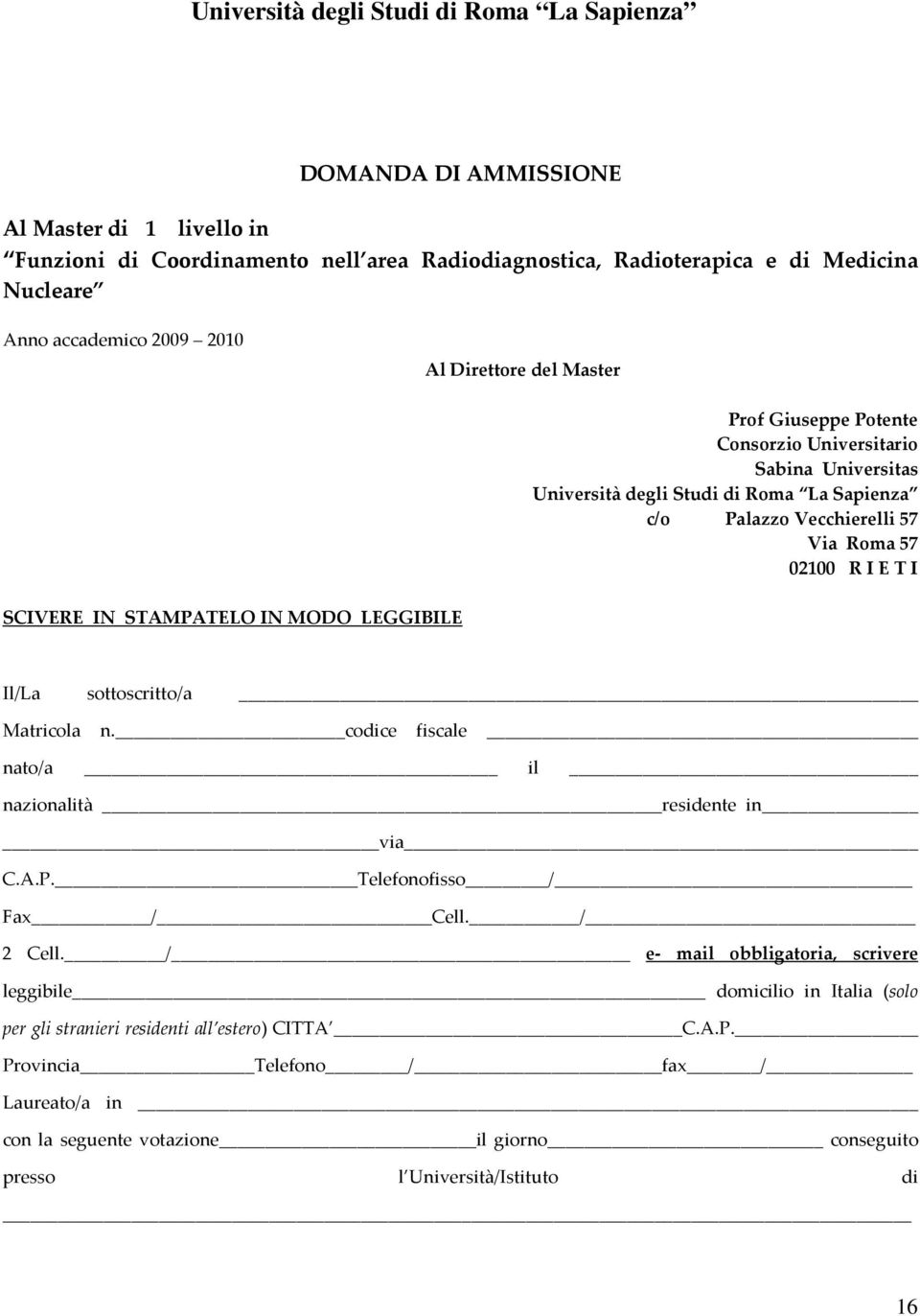 MODO LEGGIBILE Il/La sottoscritto/a Matricola n. codice fiscale nato/a il nazionalità residente in via C.A.P. Telefonofisso / Fax / Cell. / 2 Cell.