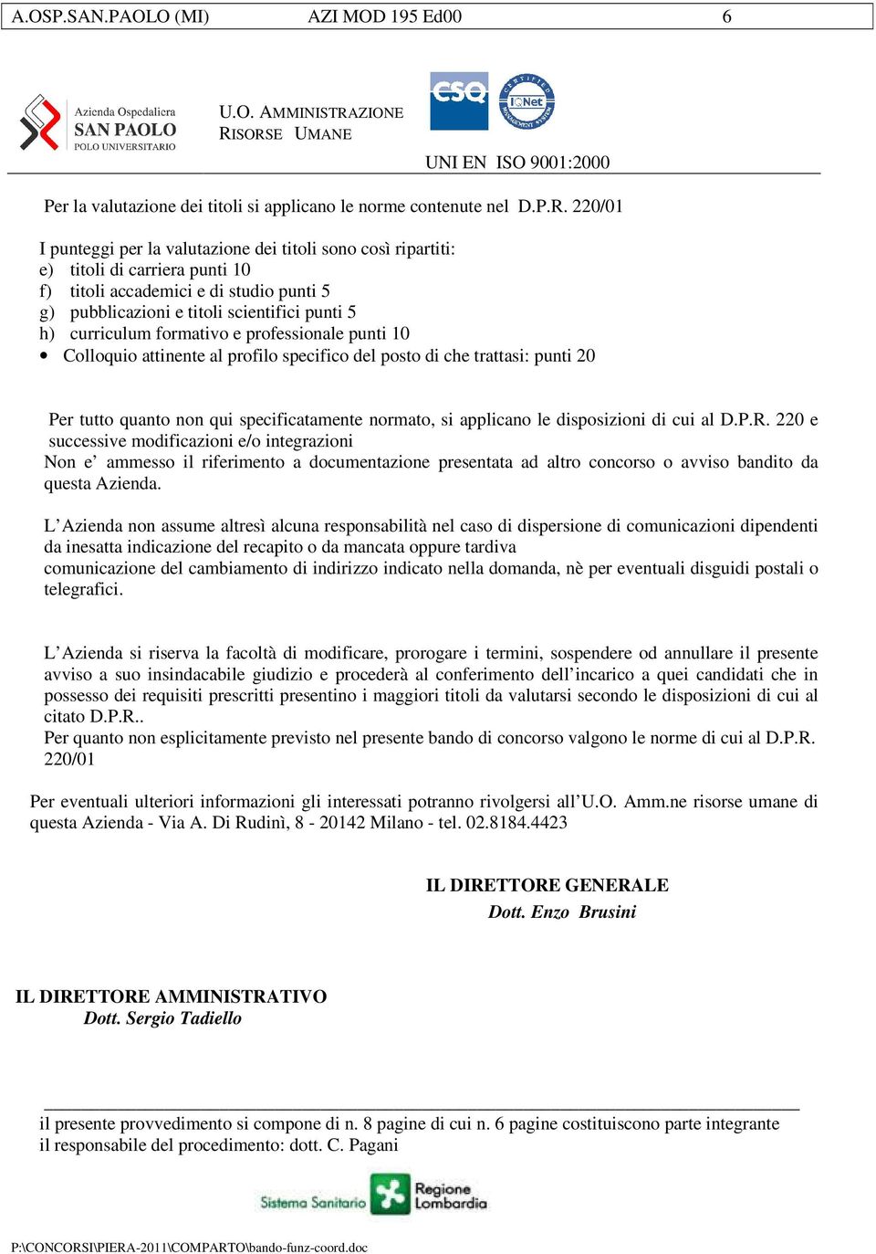 curriculum formativo e professionale punti 10 Colloquio attinente al profilo specifico del posto di che trattasi: punti 20 Per tutto quanto non qui specificatamente normato, si applicano le