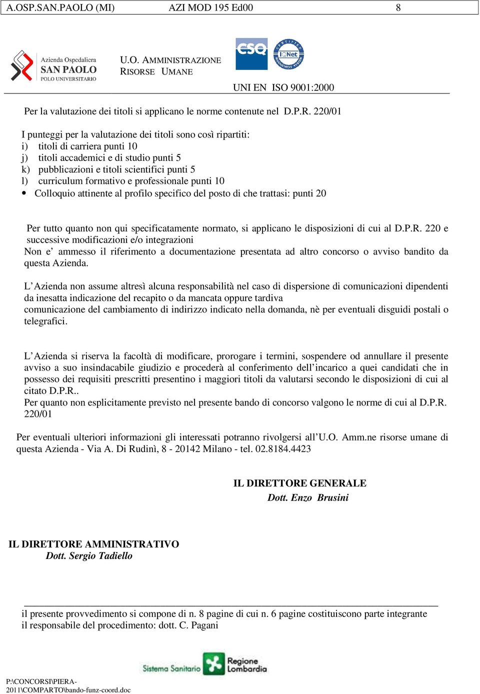 curriculum formativo e professionale punti 10 Colloquio attinente al profilo specifico del posto di che trattasi: punti 20 Per tutto quanto non qui specificatamente normato, si applicano le