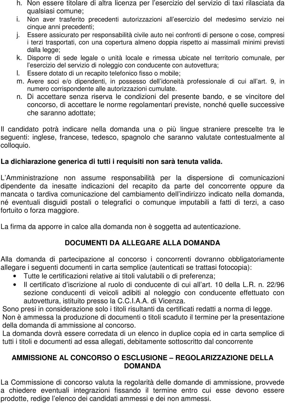 Essere assicurato per responsabilità civile auto nei confronti di persone o cose, compresi i terzi trasportati, con una copertura almeno doppia rispetto ai massimali minimi previsti dalla legge; k.