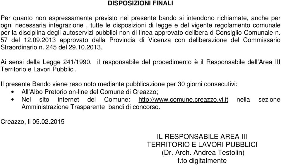 2013 approvato dalla Provincia di Vicenza con deliberazione del Commissario Straordinario n. 245 del 29.10.2013. Ai sensi della Legge 241/1990, il responsabile del procedimento è il Responsabile dell Area III Territorio e Lavori Pubblici.