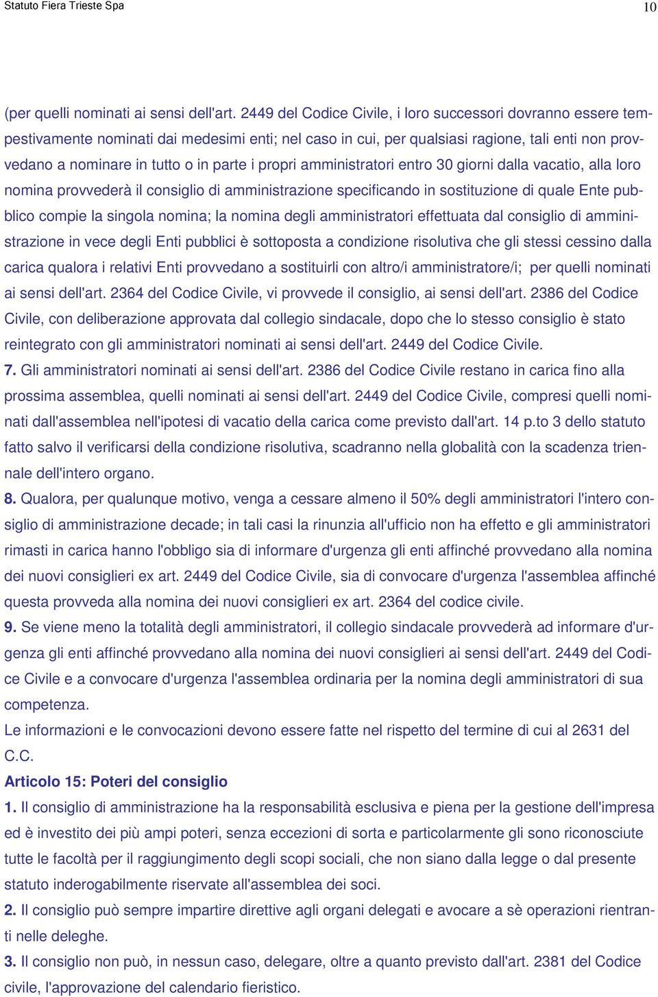 propri amministratori entro 30 giorni dalla vacatio, alla loro nomina provvederà il consiglio di amministrazione specificando in sostituzione di quale Ente pubblico compie la singola nomina; la