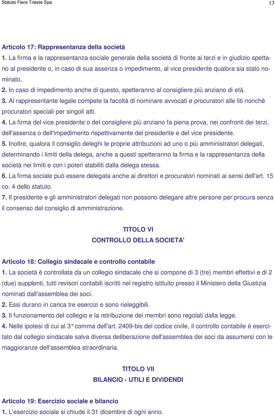 nominato. 2. In caso di impedimento anche di questo, spetteranno al consigliere più anziano di età. 3.