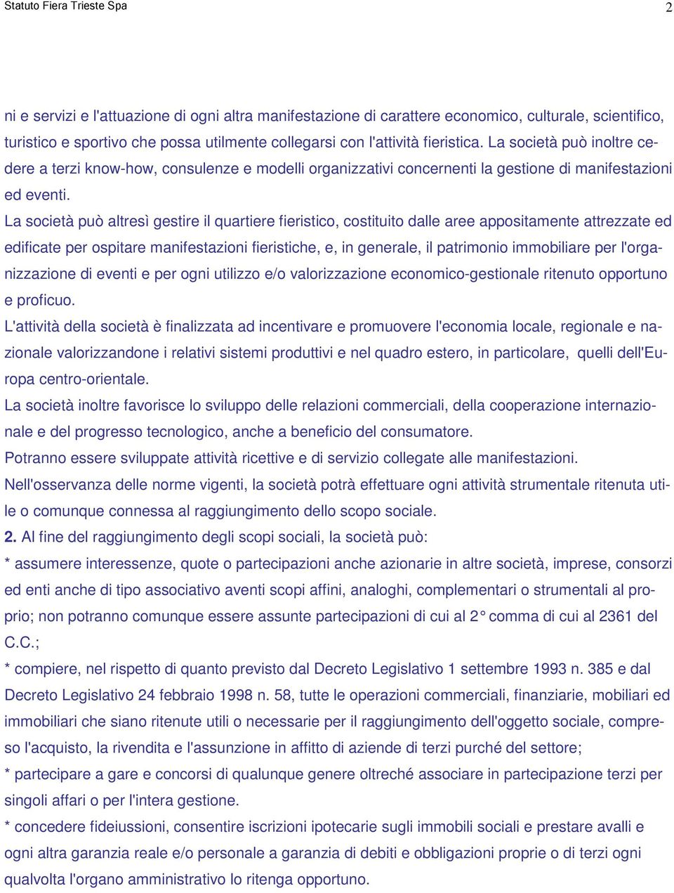 La società può altresì gestire il quartiere fieristico, costituito dalle aree appositamente attrezzate ed edificate per ospitare manifestazioni fieristiche, e, in generale, il patrimonio immobiliare