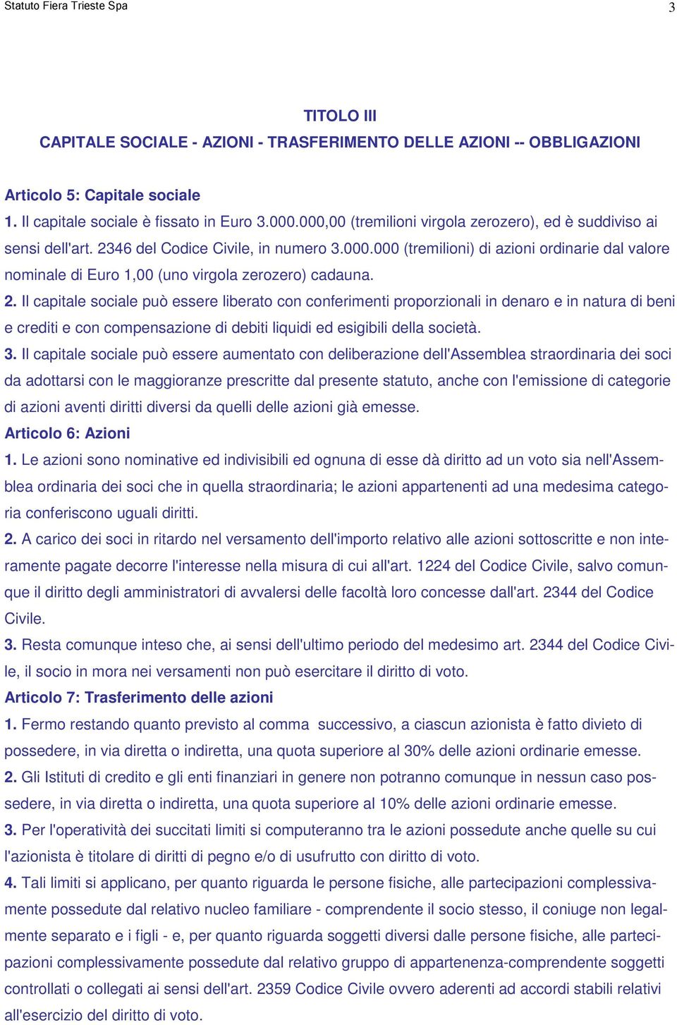 2. Il capitale sociale può essere liberato con conferimenti proporzionali in denaro e in natura di beni e crediti e con compensazione di debiti liquidi ed esigibili della società. 3.