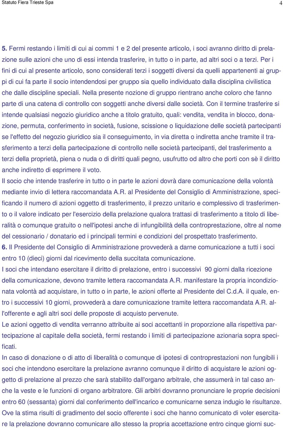 Per i fini di cui al presente articolo, sono considerati terzi i soggetti diversi da quelli appartenenti ai gruppi di cui fa parte il socio intendendosi per gruppo sia quello individuato dalla