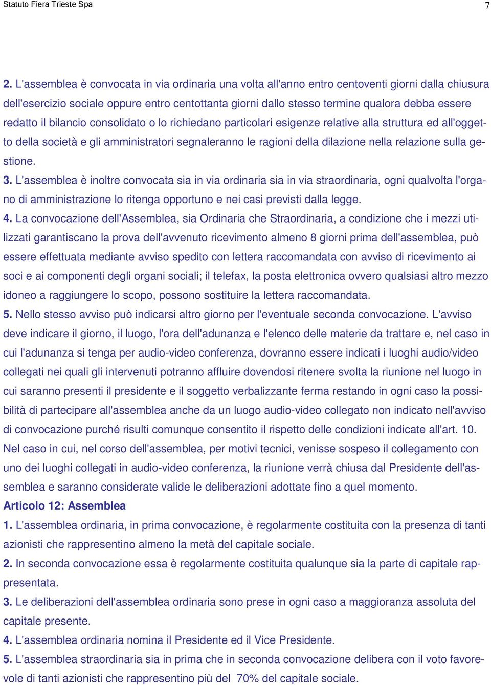 redatto il bilancio consolidato o lo richiedano particolari esigenze relative alla struttura ed all'oggetto della società e gli amministratori segnaleranno le ragioni della dilazione nella relazione