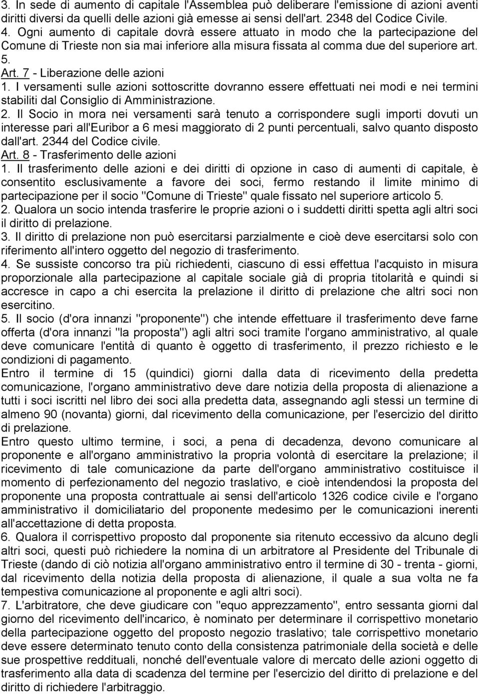 7 - Liberazione delle azioni 1. I versamenti sulle azioni sottoscritte dovranno essere effettuati nei modi e nei termini stabiliti dal Consiglio di Amministrazione. 2.