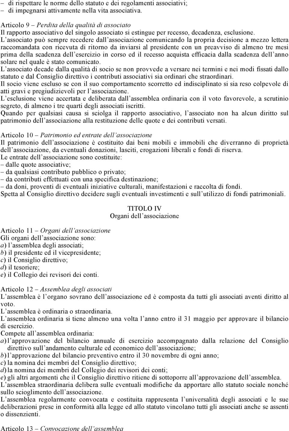 L associato può sempre recedere dall associazione comunicando la propria decisione a mezzo lettera raccomandata con ricevuta di ritorno da inviarsi al presidente con un preavviso di almeno tre mesi