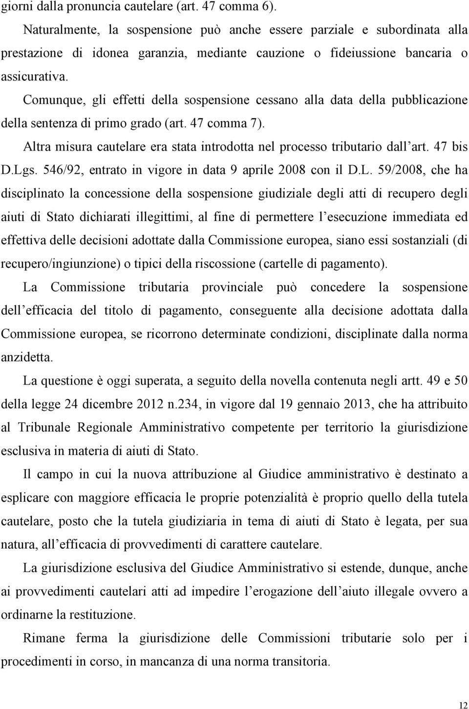 Comunque, gli effetti della sospensione cessano alla data della pubblicazione della sentenza di primo grado (art. 47 comma 7).