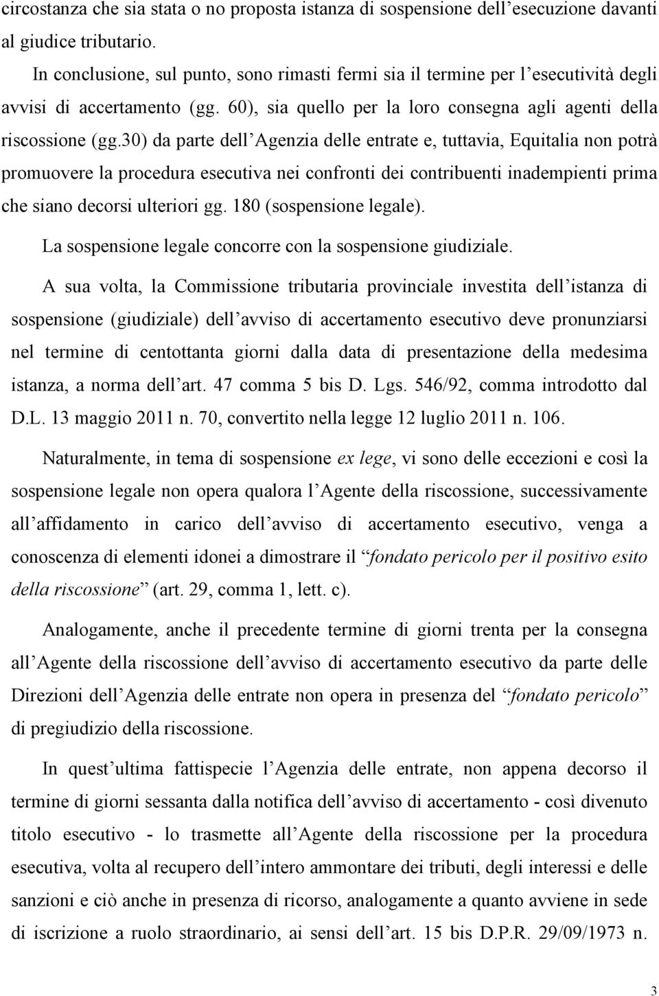 30) da parte dell Agenzia delle entrate e, tuttavia, Equitalia non potrà promuovere la procedura esecutiva nei confronti dei contribuenti inadempienti prima che siano decorsi ulteriori gg.