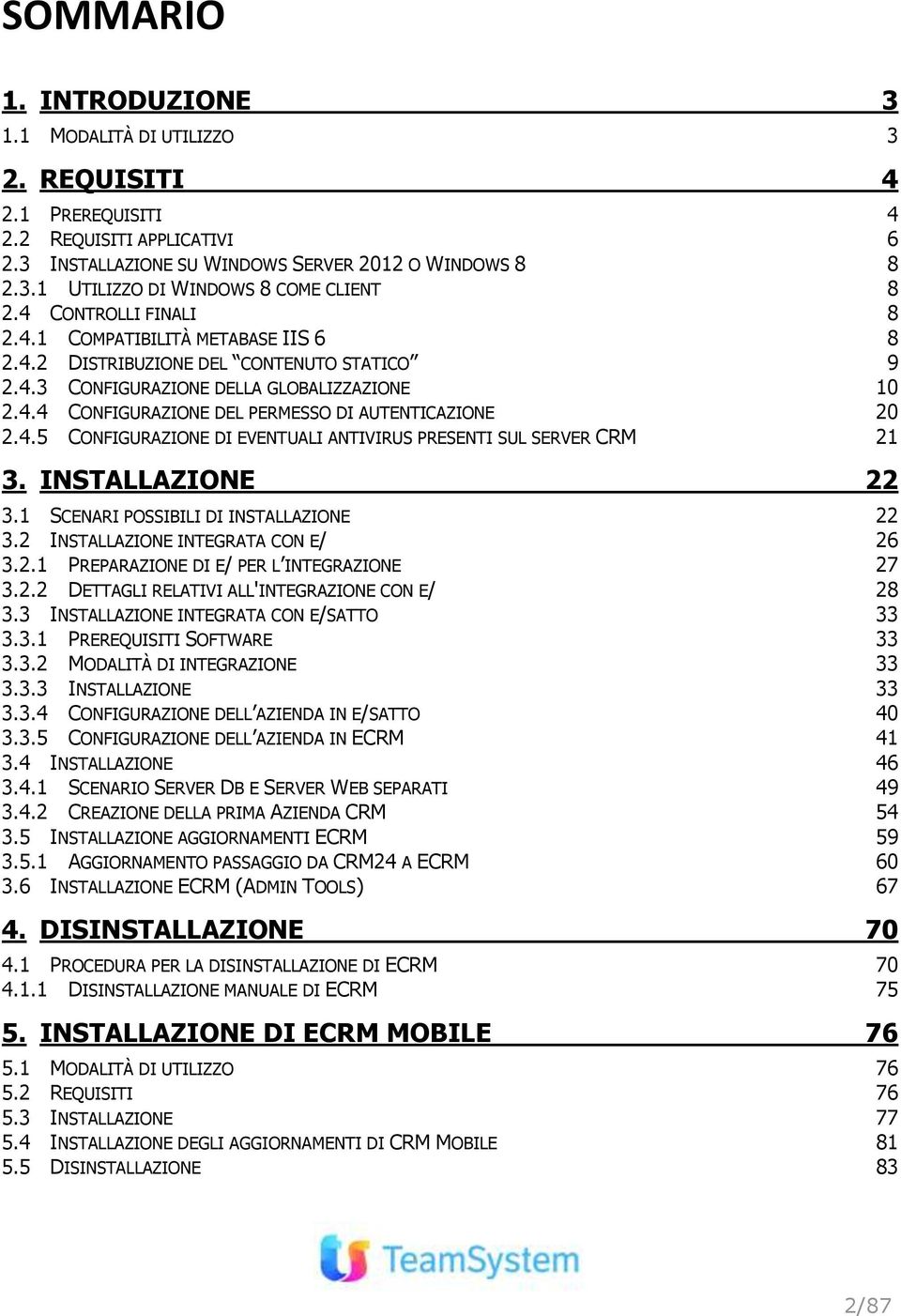 4.5 CONFIGURAZIONE DI EVENTUALI ANTIVIRUS PRESENTI SUL SERVER CRM 21 3. INSTALLAZIONE 22 3.1 SCENARI POSSIBILI DI INSTALLAZIONE 22 3.2 INSTALLAZIONE INTEGRATA CON E/ 26 3.2.1 PREPARAZIONE DI E/ PER L INTEGRAZIONE 27 3.