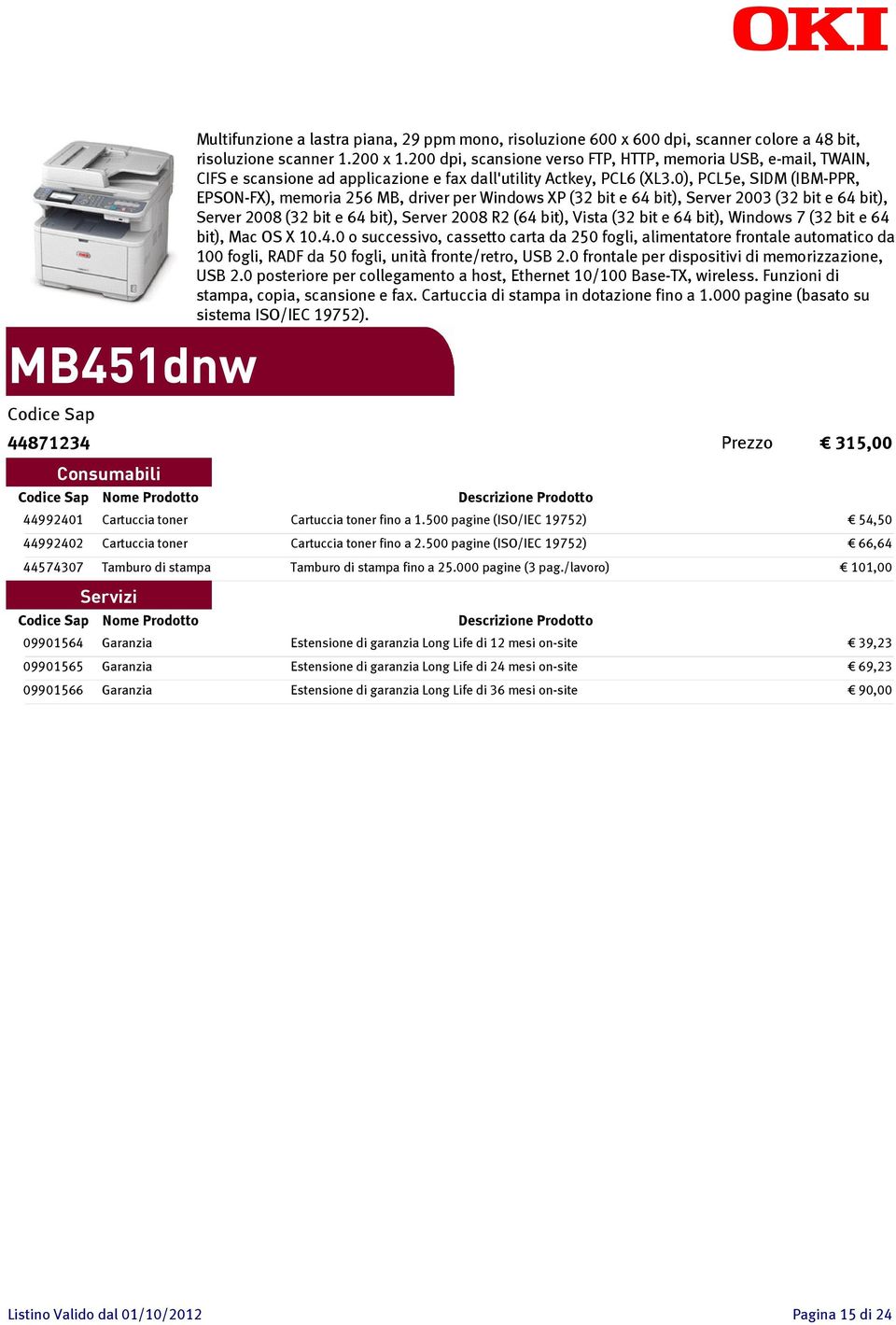 0), PCL5e, SIDM (IBM-PPR, EPSON-FX), memoria 256 MB, driver per Windows XP (32 bit e 64 bit), Server 2003 (32 bit e 64 bit), Server 2008 (32 bit e 64 bit), Server 2008 R2 (64 bit), Vista (32 bit e 64