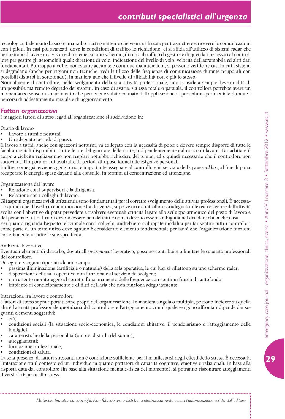 gestire e di quei dati necessari al controllore per gestire gli aeromobili quali: direzione di volo, indicazione del livello di volo, velocità dell aeromobile ed altri dati fondamentali.