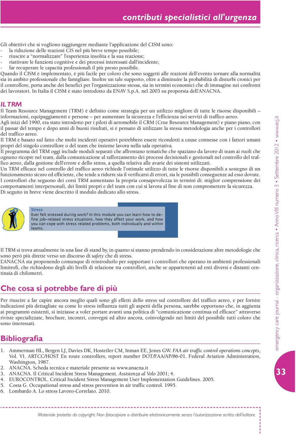 Quando il CISM è implementato, è più facile per coloro che sono soggetti alle reazioni dell evento tornare alla normalità sia in ambito professionale che famigliare.