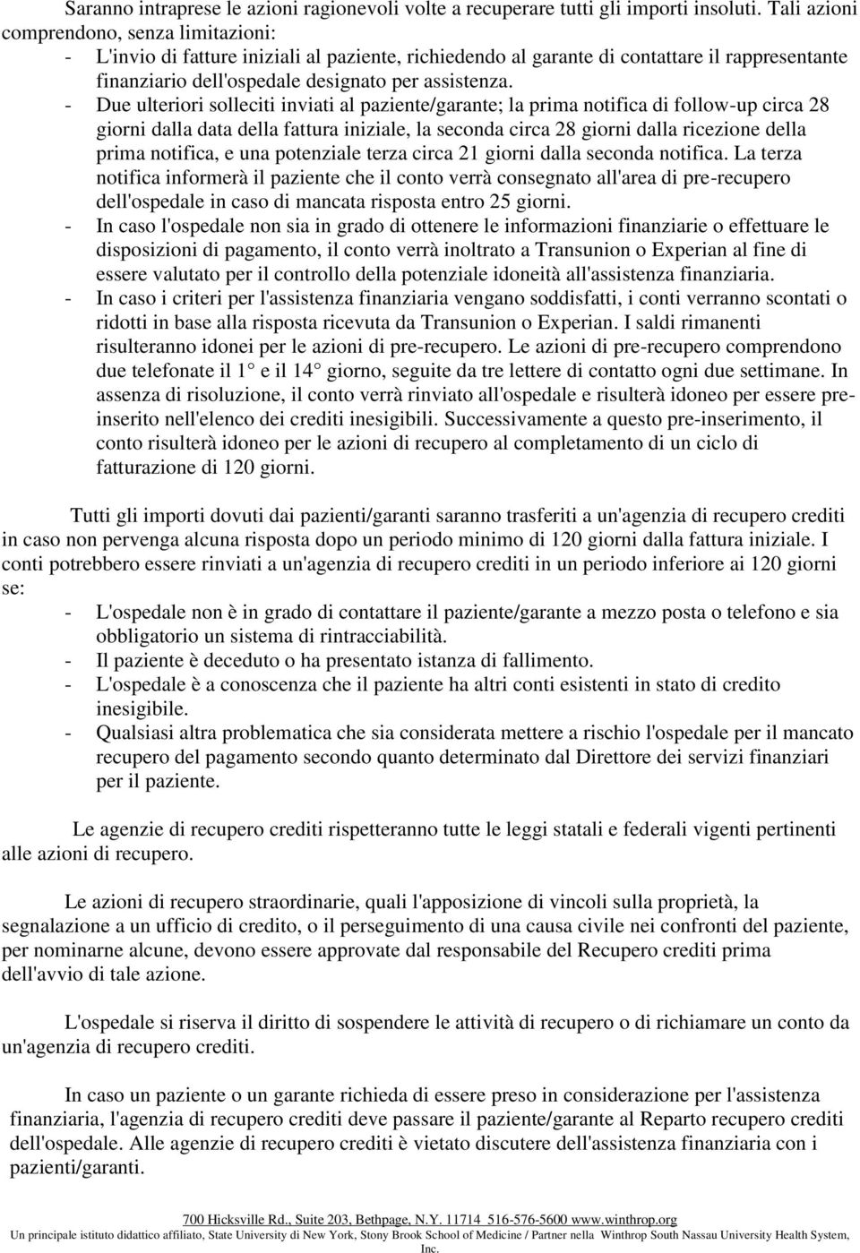 - Due ulteriori solleciti inviati al paziente/garante; la prima notifica di follow-up circa 28 giorni dalla data della fattura iniziale, la seconda circa 28 giorni dalla ricezione della prima