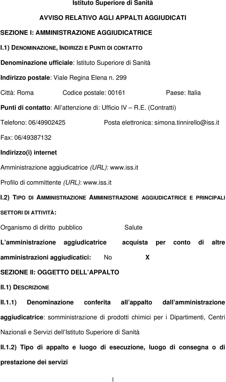 299 Città: Roma Codice postale: 00161 Paese: Italia Punti di contatto: All attenzione di: Ufficio IV R.E. (Contratti) Telefono: 06/49902425 Posta elettronica: simona.tinnirello@iss.