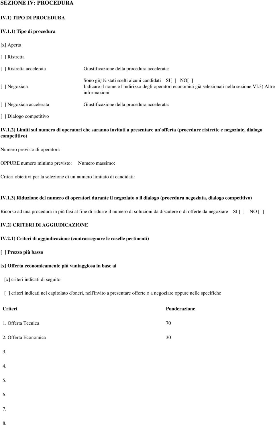 1) Tipo di procedura [x] Aperta [ ] Ristretta [ ] Ristretta accelerata Giustificazione della procedura accelerata: [ ] Negoziata Sono giï ½ stati scelti alcuni candidati SI[ ] NO[ ] Indicare il nome