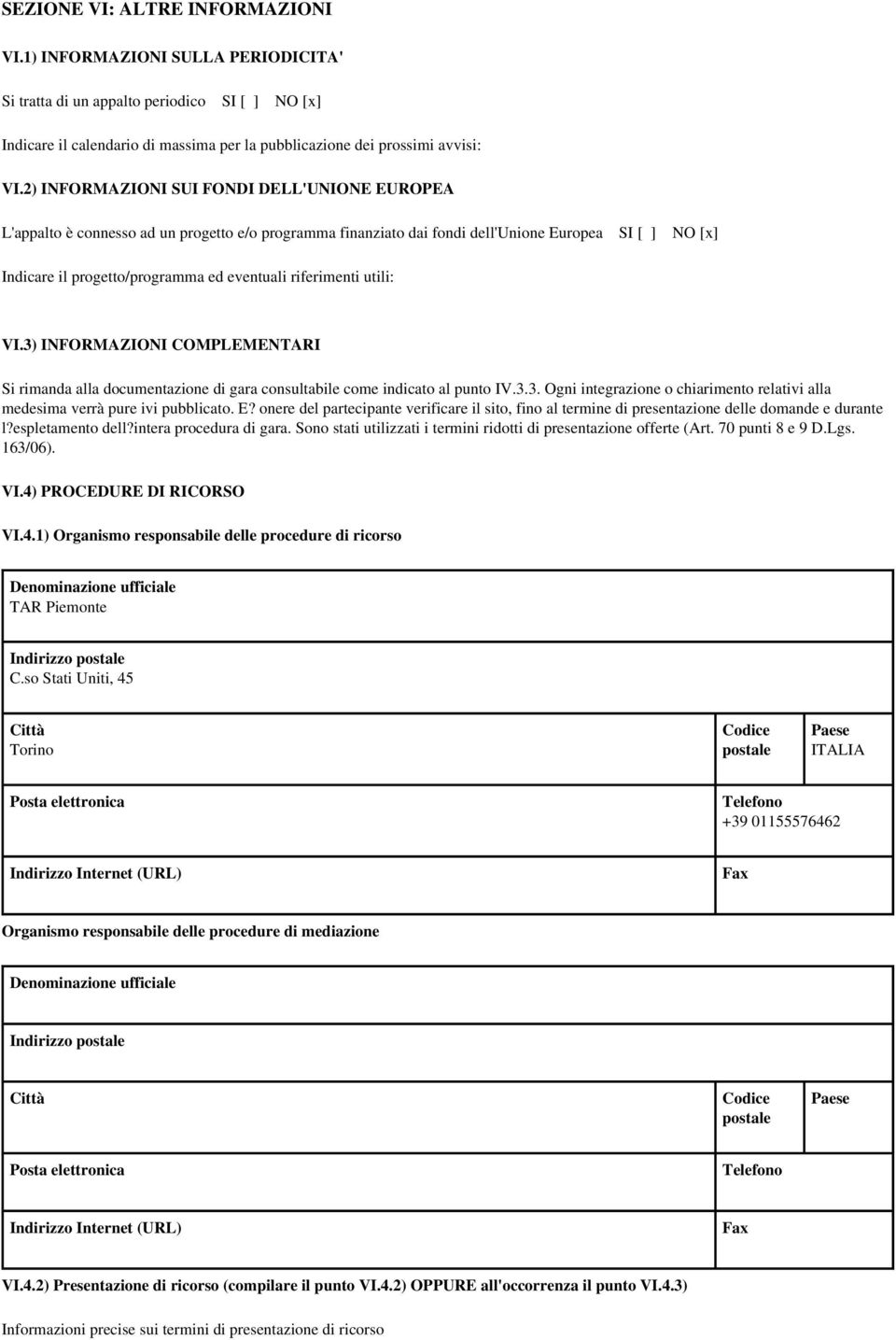 riferimenti utili: VI.3) INFORMAZIONI COMPLEMENTARI Si rimanda alla documentazione di gara consultabile come indicato al punto IV.3.3. Ogni integrazione o chiarimento relativi alla medesima verrà pure ivi pubblicato.