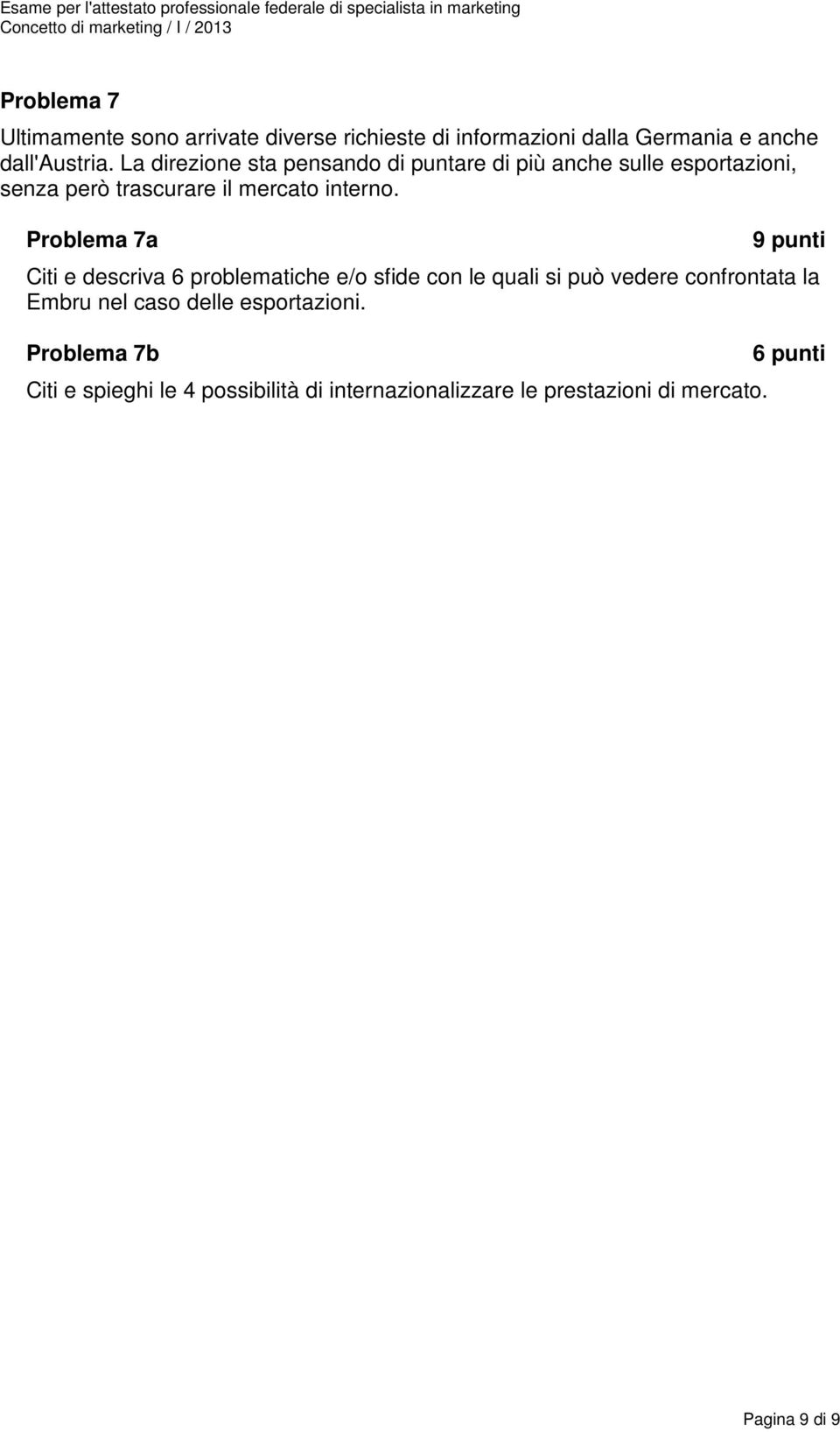 Problema 7a 9 punti Citi e descriva 6 problematiche e/o sfide con le quali si può vedere confrontata la Embru nel caso