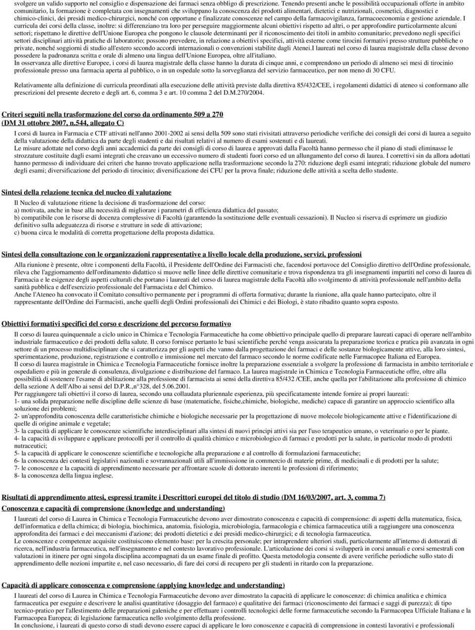 nutrizionali, cosmetici, diagnostici e chimico-clinici, dei presidi medico-chirurgici, nonché con opportune e finalizzate conoscenze nel campo della farmacovigilanza, farmacoeconomia e gestione