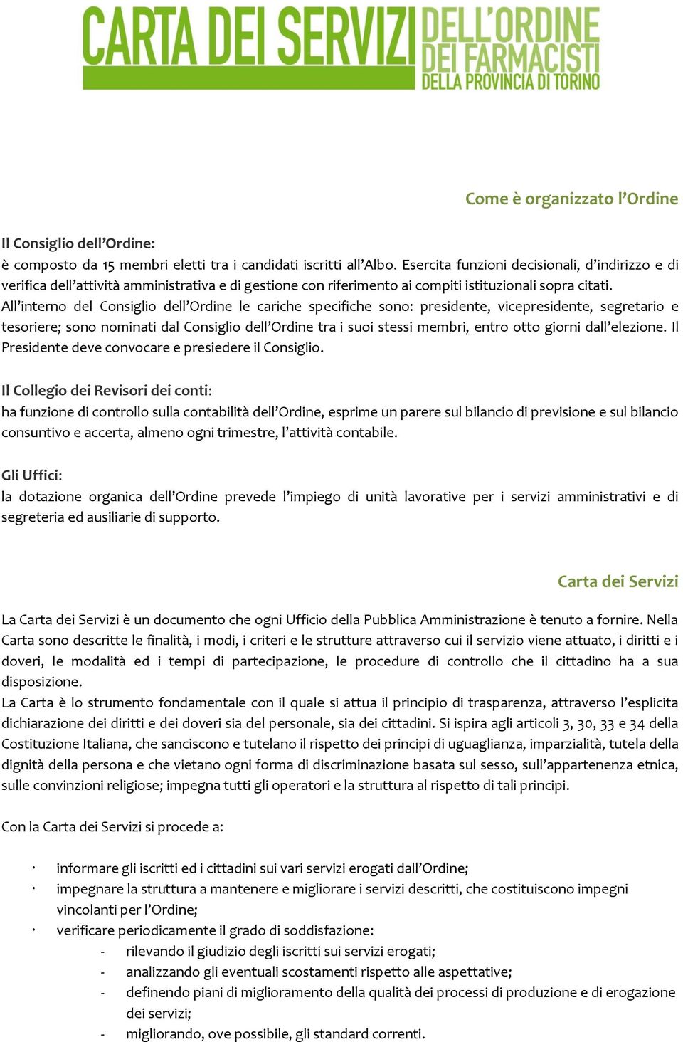 All interno del Consiglio dell Ordine le cariche specifiche sono: presidente, vicepresidente, segretario e tesoriere; sono nominati dal Consiglio dell Ordine tra i suoi stessi membri, entro otto