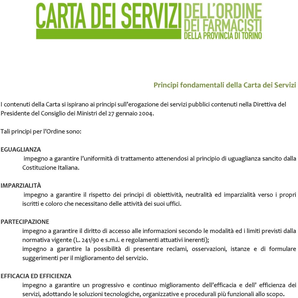 IMPARZIALITÀ impegno a garantire il rispetto dei principi di obiettività, neutralità ed imparzialità verso i propri iscritti e coloro che necessitano delle attività dei suoi uffici.