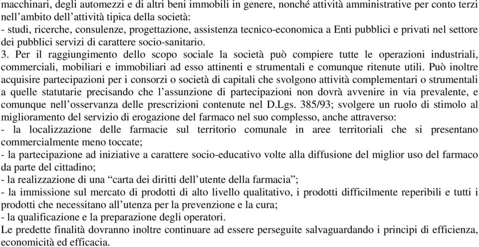 Per il raggiungimento dello scopo sociale la società può compiere tutte le operazioni industriali, commerciali, mobiliari e immobiliari ad esso attinenti e strumentali e comunque ritenute utili.