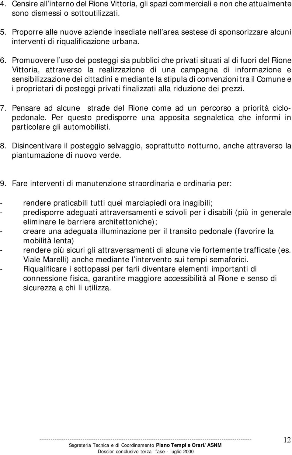 Promuovere l uso dei posteggi sia pubblici che privati situati al di fuori del Rione Vittoria, attraverso la realizzazione di una campagna di informazione e sensibilizzazione dei cittadini e mediante