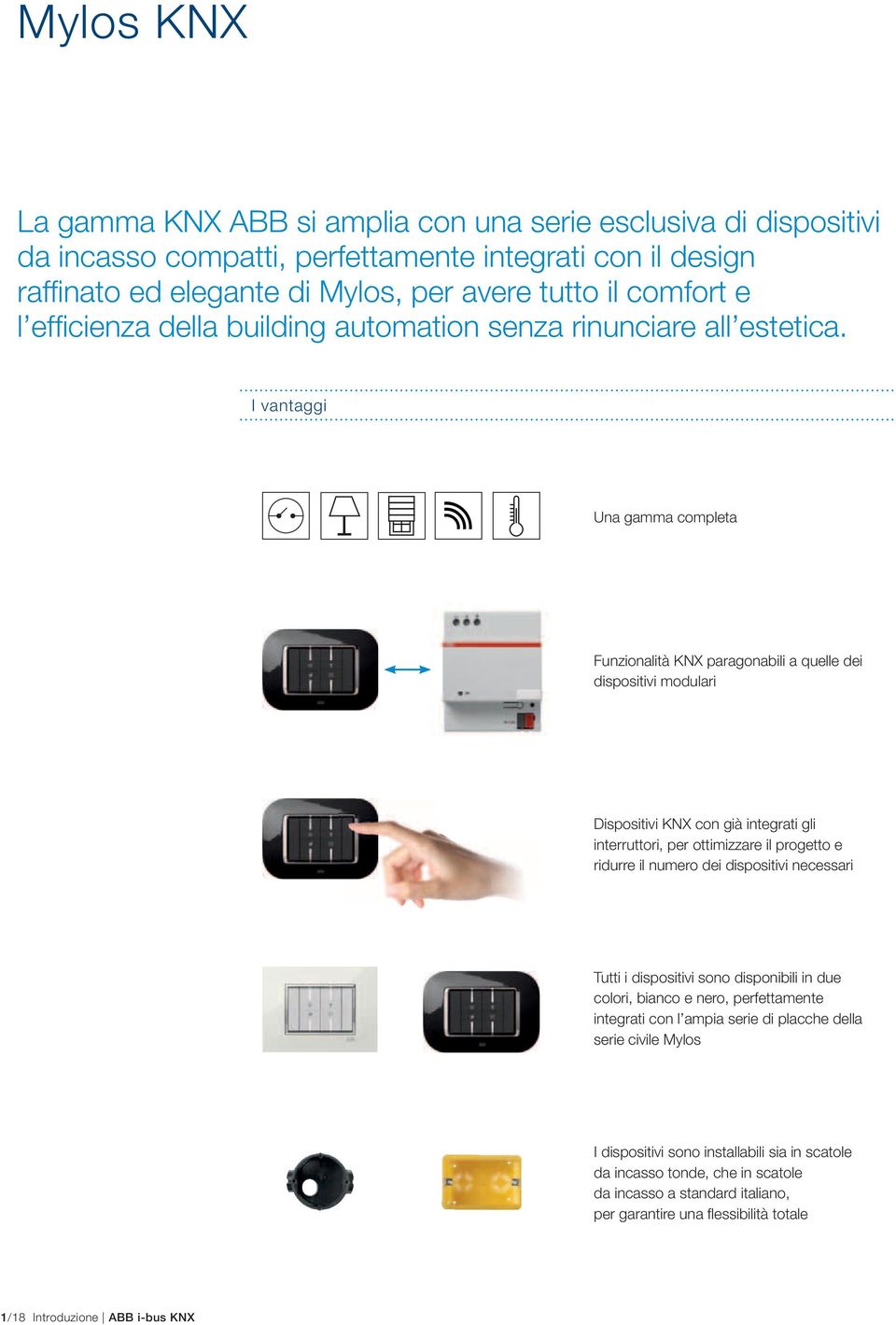 I vantaggi Una gamma completa Funzionalità KNX paragonabili a quelle dei dispositivi modulari Dispositivi KNX con già integrati gli interruttori, per ottimizzare il progetto e ridurre il numero dei