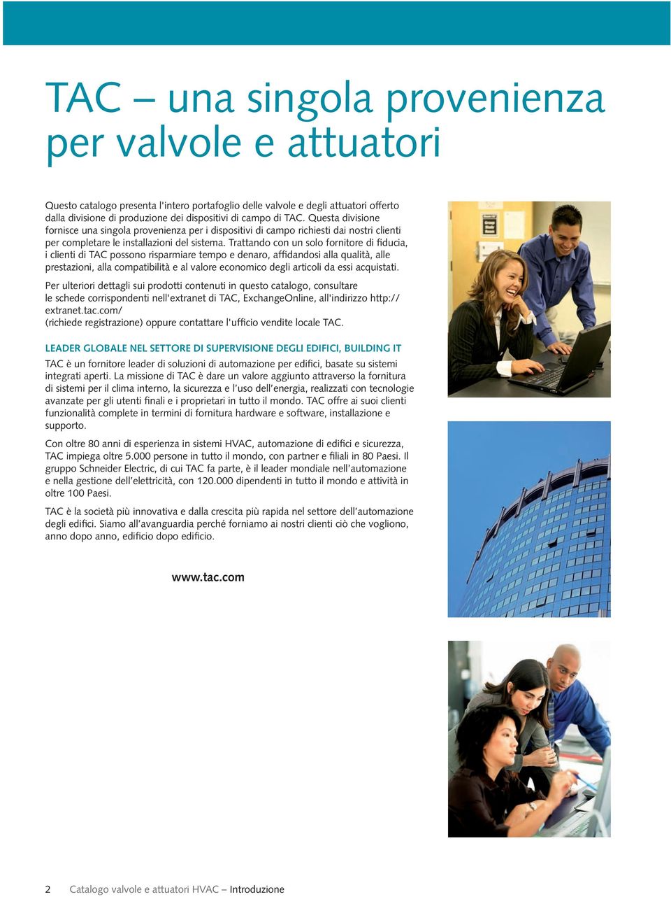 Trattando con un solo fornitore di fiducia, i clienti di TAC possono risparmiare tempo e denaro, affidandosi alla qualità, alle prestazioni, alla compatibilità e al valore economico degli articoli da