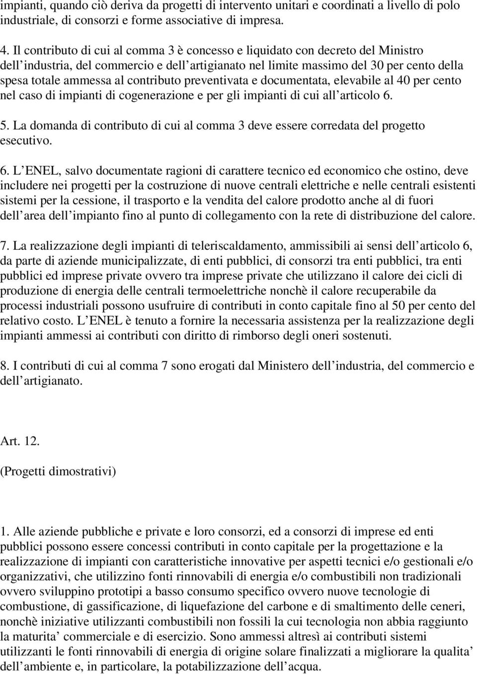 contributo preventivata e documentata, elevabile al 40 per cento nel caso di impianti di cogenerazione e per gli impianti di cui all articolo 6. 5.