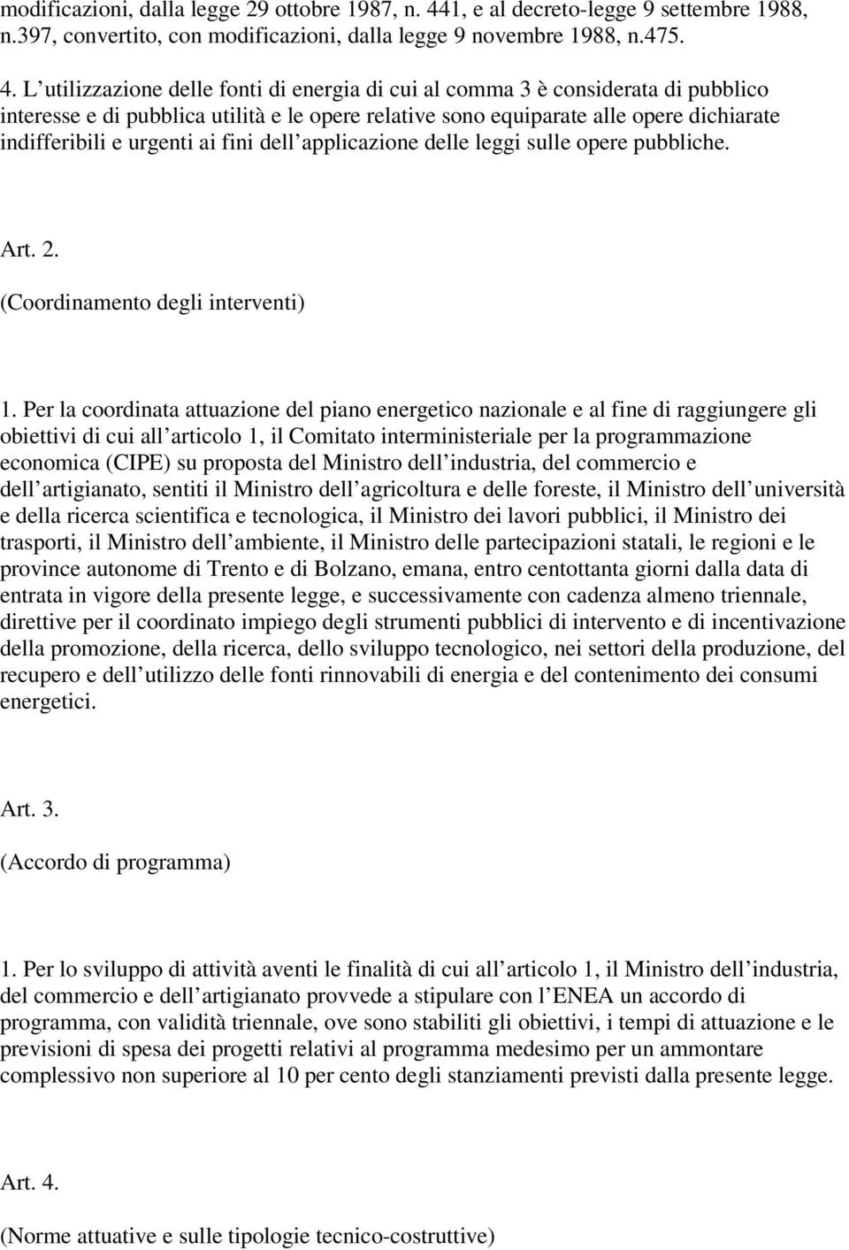 L utilizzazione delle fonti di energia di cui al comma 3 è considerata di pubblico interesse e di pubblica utilità e le opere relative sono equiparate alle opere dichiarate indifferibili e urgenti ai