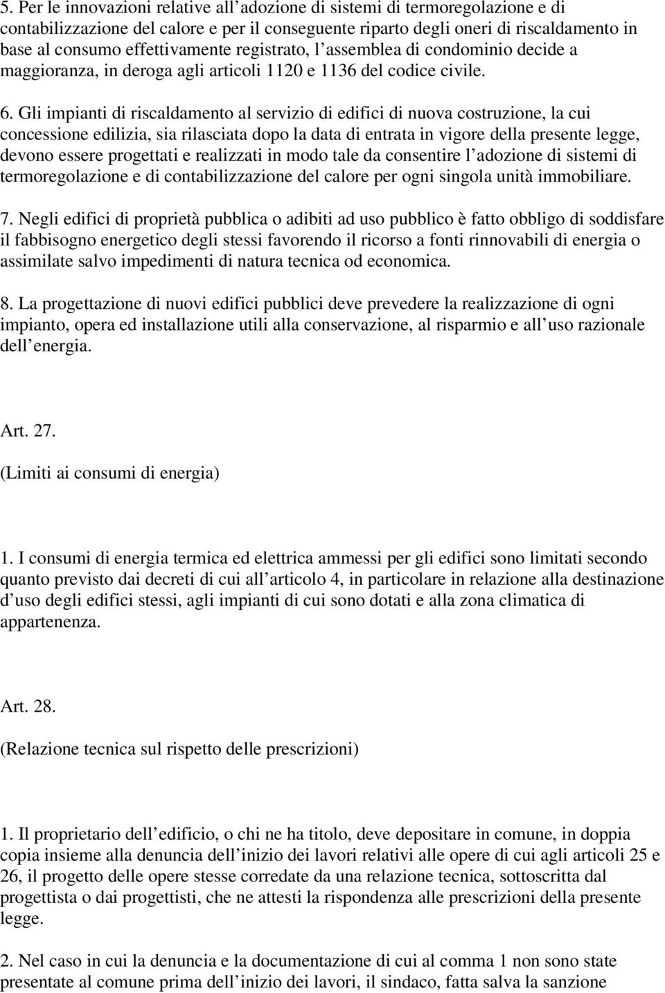 Gli impianti di riscaldamento al servizio di edifici di nuova costruzione, la cui concessione edilizia, sia rilasciata dopo la data di entrata in vigore della presente legge, devono essere progettati