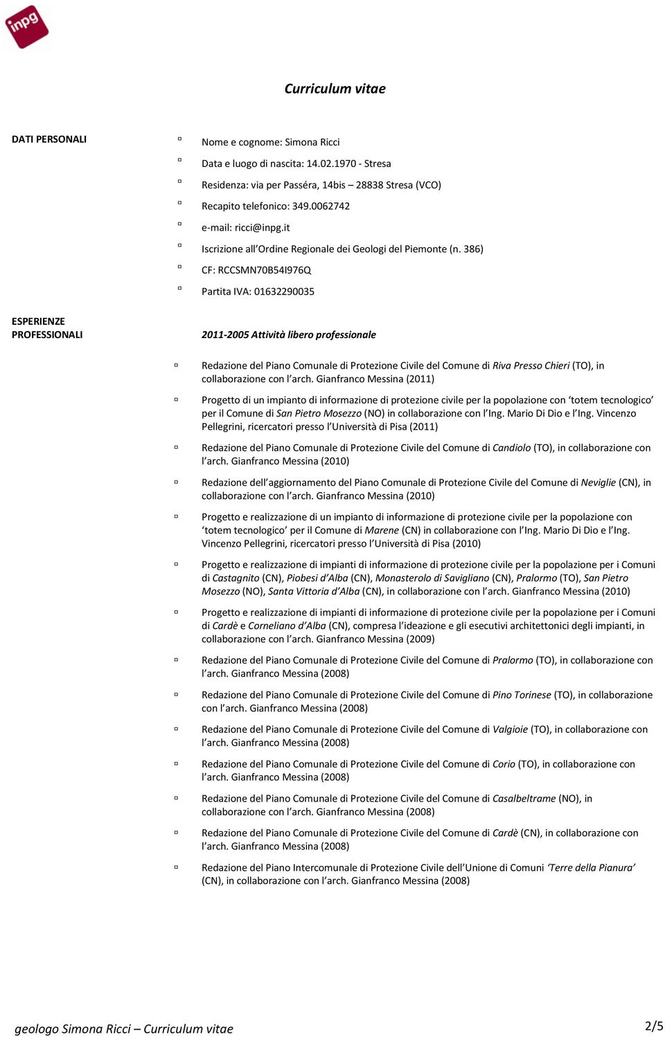 386) CF: RCCSMN70B54I976Q Partita IVA: 01632290035 ESPERIENZE PROFESSIONALI 2011-2005 Attività libero professionale Redazione del Piano Comunale di Protezione Civile del Comune di Riva Presso Chieri