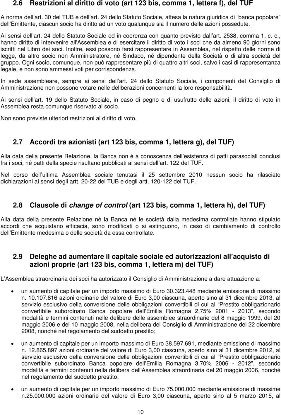 24 dello Statuto Sociale ed in coerenza con quanto previsto dall art. 2538, comma 1, c. c., hanno diritto di intervenire all'assemblea e di esercitare il diritto di voto i soci che da almeno 90 giorni sono iscritti nel Libro dei soci.