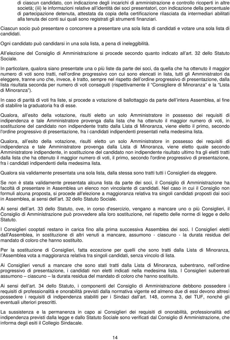 Ciascun socio può presentare o concorrere a presentare una sola lista di candidati e votare una sola lista di candidati. Ogni candidato può candidarsi in una sola lista, a pena di ineleggibilità.