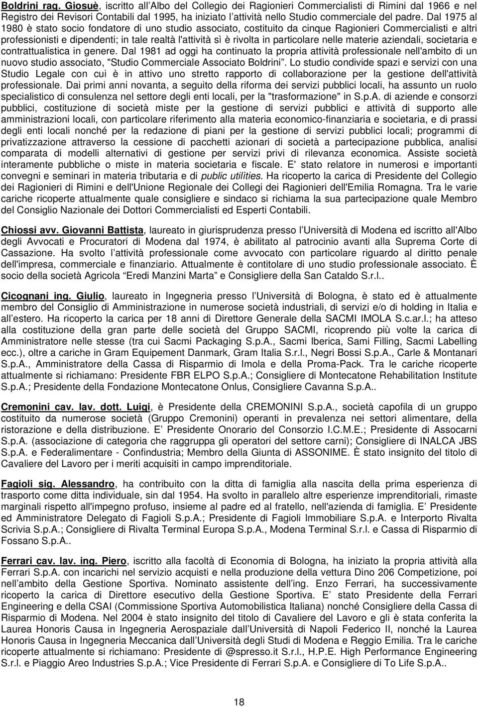 Dal 1975 al 1980 è stato socio fondatore di uno studio associato, costituito da cinque Ragionieri Commercialisti e altri professionisti e dipendenti; in tale realtà l'attività sì è rivolta in