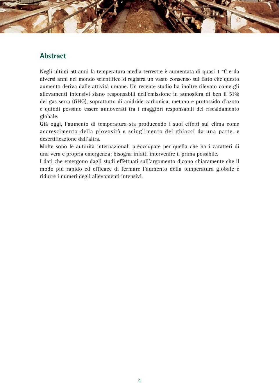 Un recente studio ha inoltre rilevato come gli allevamenti intensivi siano responsabili dell emissione in atmosfera di ben il 51% dei gas serra (GHG), soprattutto di anidride carbonica, metano e