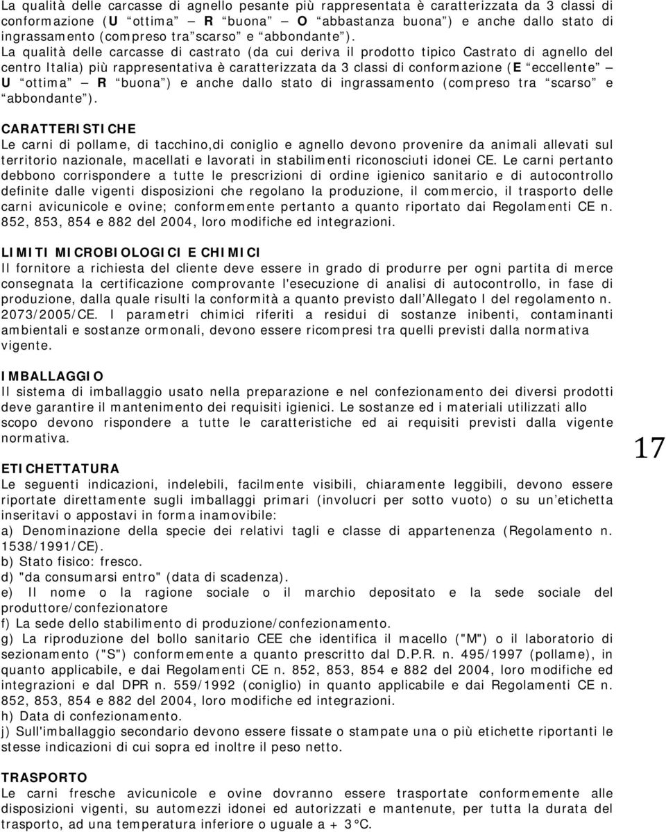 La qualità delle carcasse di castrato (da cui deriva il prodotto tipico Castrato di agnello del centro Italia) più rappresentativa è caratterizzata da 3 classi di conformazione (E eccellente U ottima