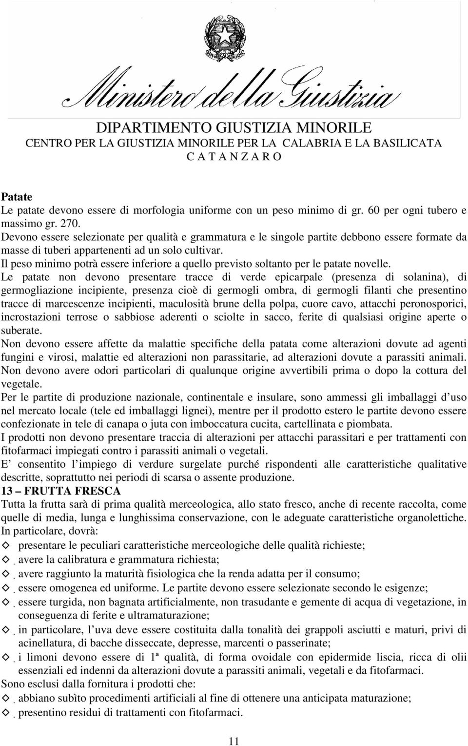 Il peso minimo potrà essere inferiore a quello previsto soltanto per le patate novelle.