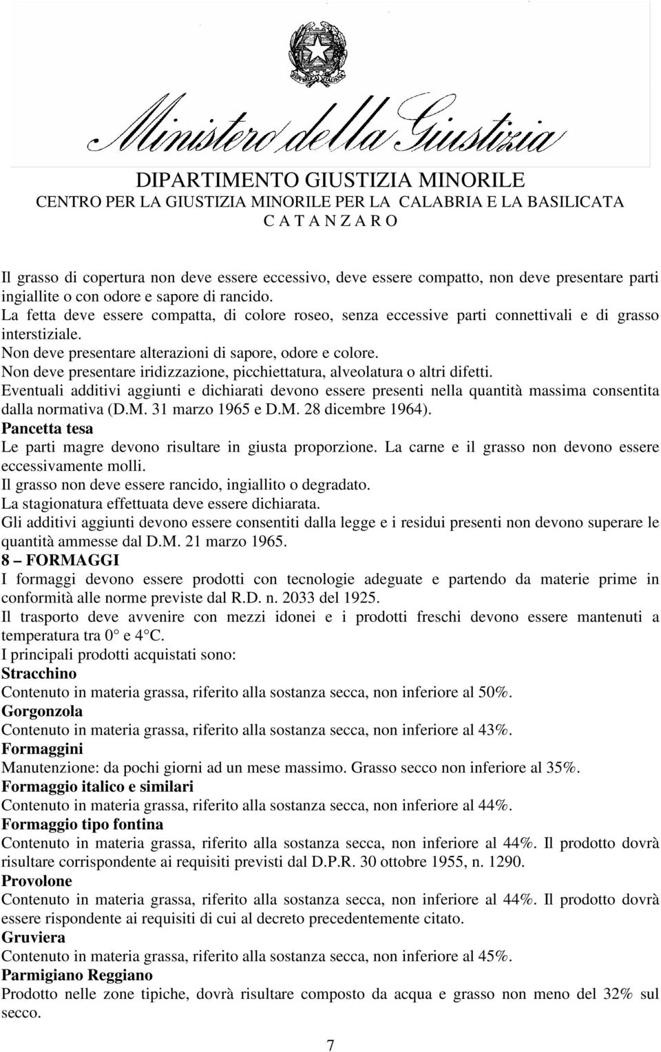 Non deve presentare alterazioni di sapore, odore e colore. Non deve presentare iridizzazione, picchiettatura, alveolatura o altri difetti.