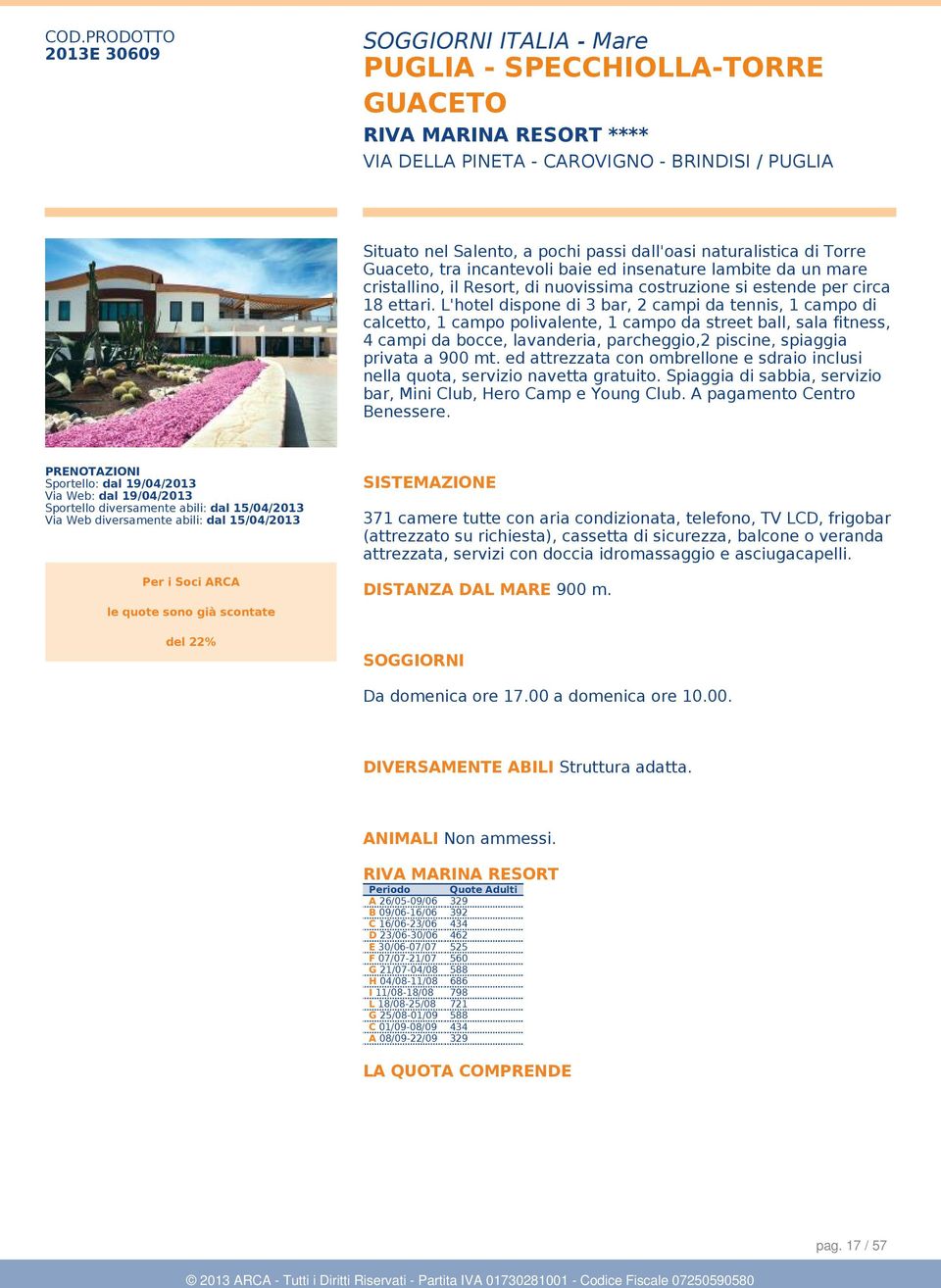 L'hotel dispone di 3 bar, 2 campi da tennis, 1 campo di calcetto, 1 campo polivalente, 1 campo da street ball, sala fitness, 4 campi da bocce, lavanderia, parcheggio,2 piscine, spiaggia privata a 900