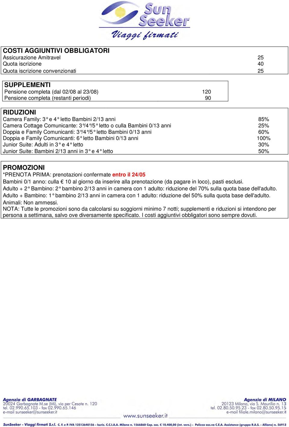 0/13 100% Junior Suite: Adulti in 3 e 4 30% Junior Suite: Bambini 2/13 in 3 e 4 50% PROMOZIONI *PRENOTA PRIMA: prenotazioni confermate entro il 24/05 Bambini 0/1 anno: culla 10 al giorno da inserire