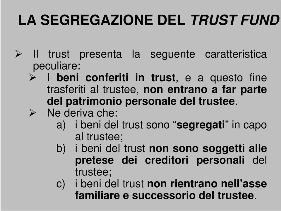 Ne deriva che: a) i beni del trust sono segregati in capo al trustee; b) i beni del trust non sono soggetti alle