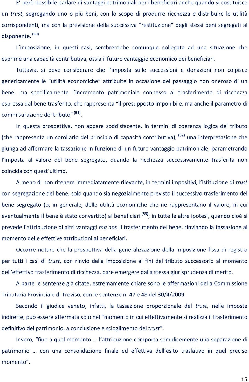 (50) L imposizione, in questi casi, sembrerebbe comunque collegata ad una situazione che esprime una capacità contributiva, ossia il futuro vantaggio economico dei beneficiari.