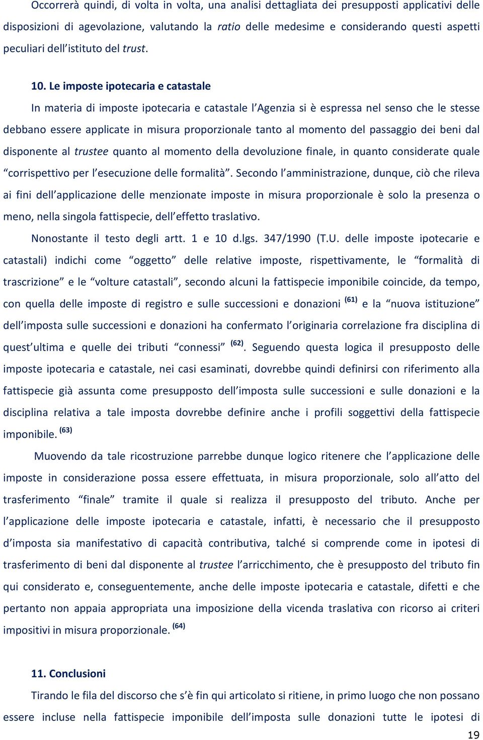 Le imposte ipotecaria e catastale In materia di imposte ipotecaria e catastale l Agenzia si è espressa nel senso che le stesse debbano essere applicate in misura proporzionale tanto al momento del