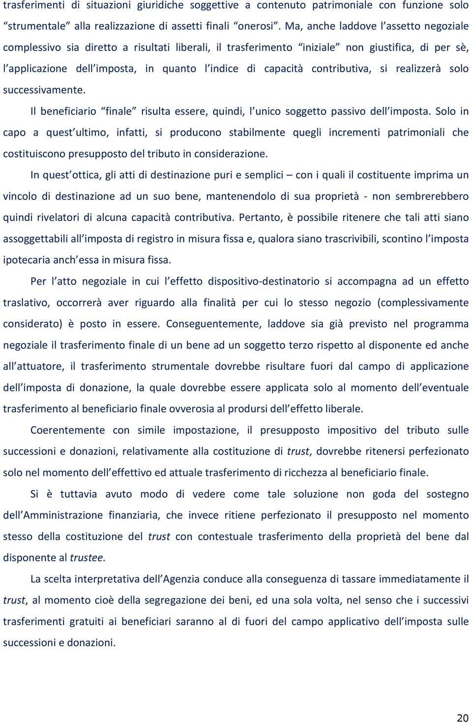 contributiva, si realizzerà solo successivamente. Il beneficiario finale risulta essere, quindi, l unico soggetto passivo dell imposta.