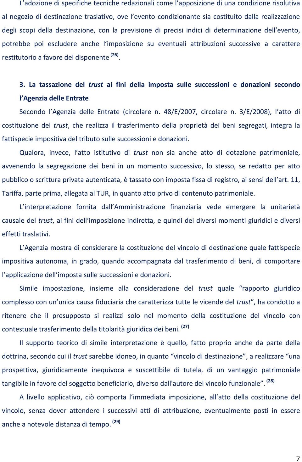 restitutorio a favore del disponente (26). 3. La tassazione del trust ai fini della imposta sulle successioni e donazioni secondo l Agenzia delle Entrate Secondo l Agenzia delle Entrate (circolare n.